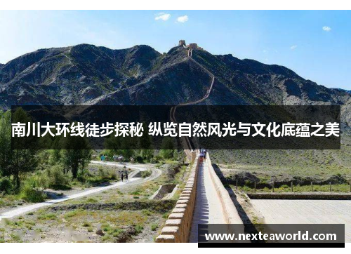 南川大环线徒步探秘 纵览自然风光与文化底蕴之美