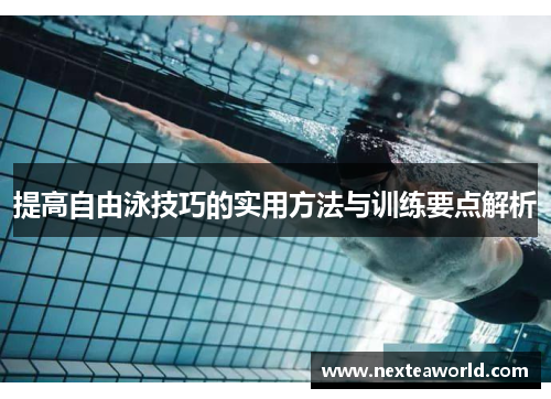 提高自由泳技巧的实用方法与训练要点解析