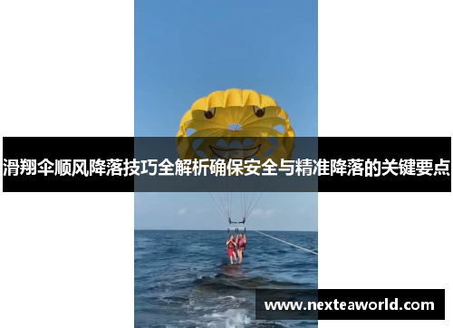 滑翔伞顺风降落技巧全解析确保安全与精准降落的关键要点